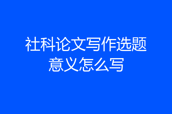 社科论文写作选题意义怎么写