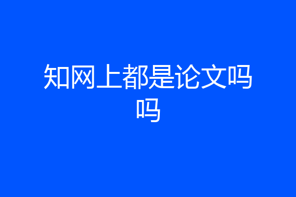 知网上都是论文吗吗