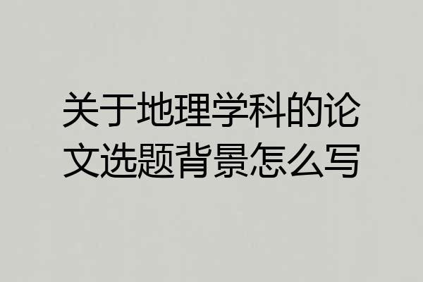关于地理学科的论文选题背景怎么写