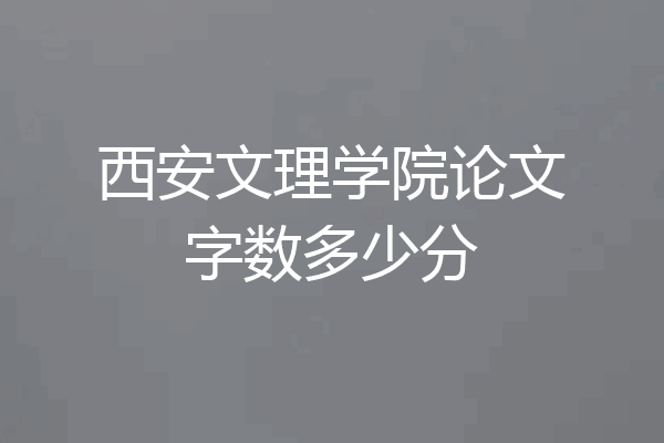 西安文理学院论文字数多少分