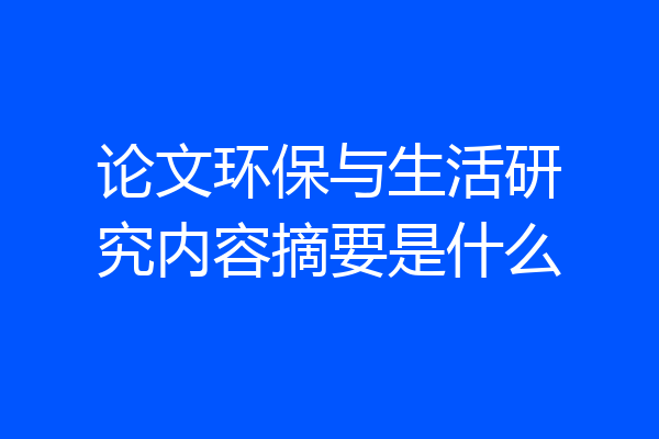论文环保与生活研究内容摘要是什么