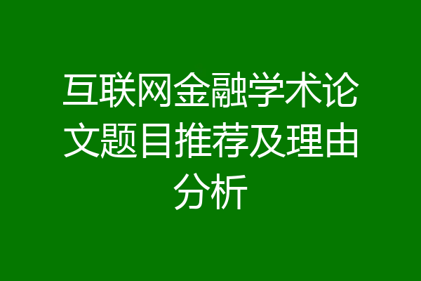 互联网金融学术论文题目推荐及理由分析