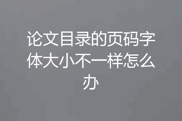 论文目录的页码字体大小不一样怎么办