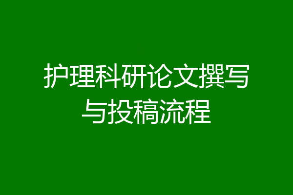 护理科研论文撰写与投稿流程