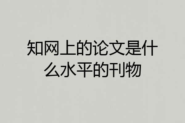 知网上的论文是什么水平的刊物
