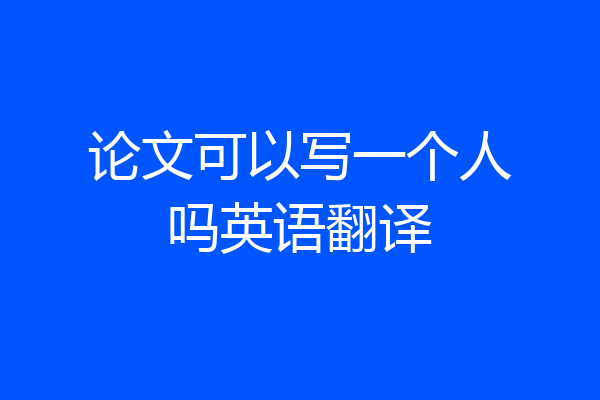 论文可以写一个人吗英语翻译