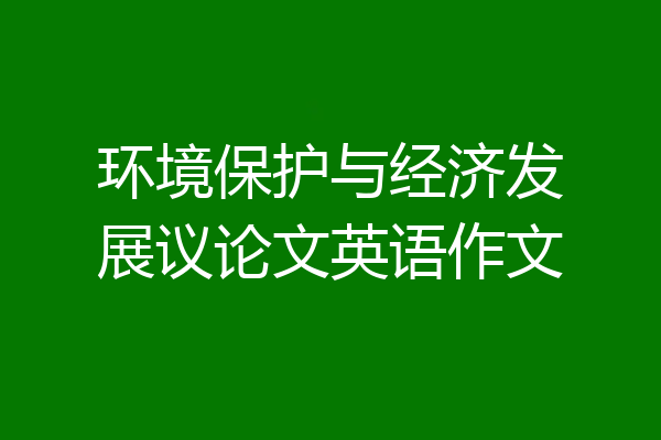 环境保护与经济发展议论文英语作文