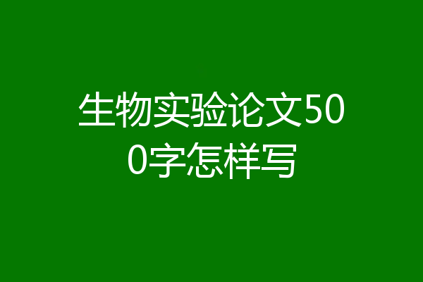 生物实验论文500字怎样写