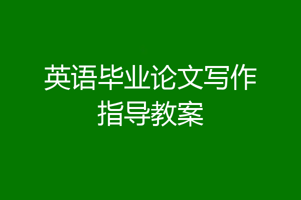 英语毕业论文写作指导教案