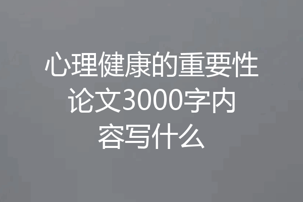 心理健康的重要性论文3000字内容写什么