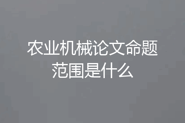 农业机械论文命题范围是什么