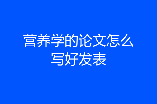 营养学的论文怎么写好发表