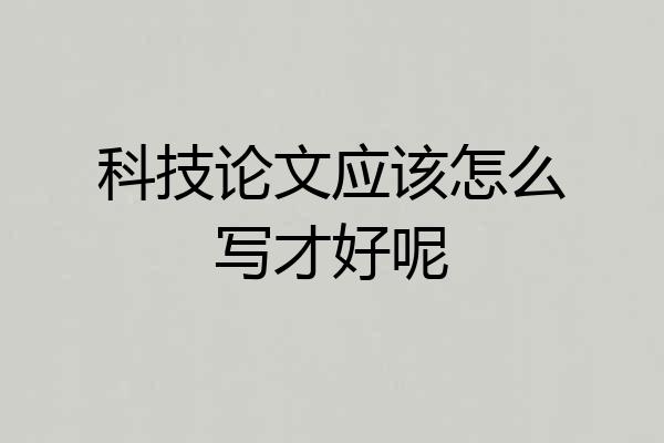 科技论文应该怎么写才好呢