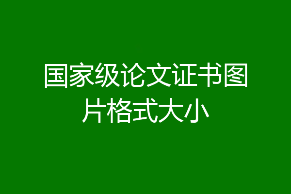 国家级论文证书图片格式大小