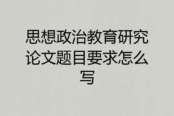 思想政治教育研究论文题目要求怎么写