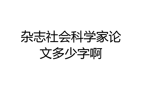 杂志社会科学家论文多少字啊
