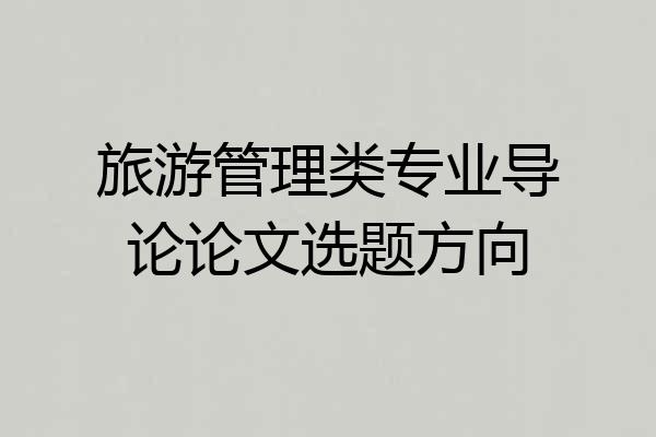 旅游管理类专业导论论文选题方向