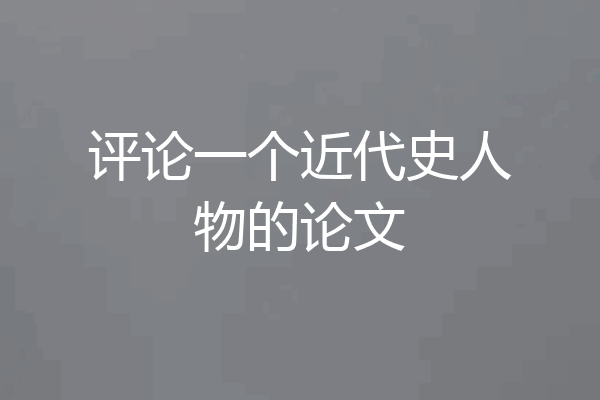 评论一个近代史人物的论文