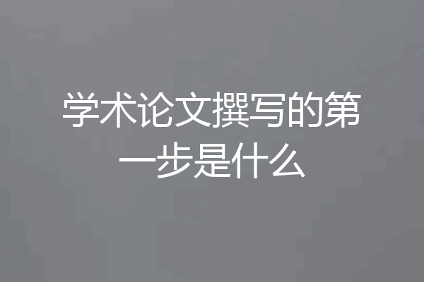 学术论文撰写的第一步是什么
