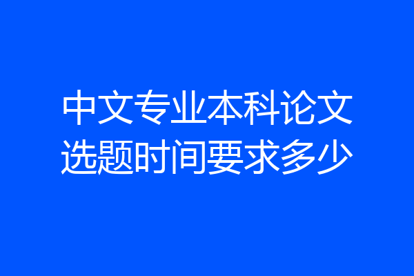 中文专业本科论文选题时间要求多少