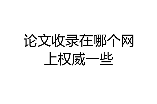 论文收录在哪个网上权威一些
