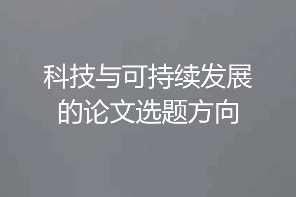 科技与可持续发展的论文选题方向