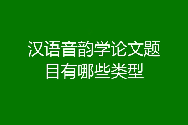 汉语音韵学论文题目有哪些类型