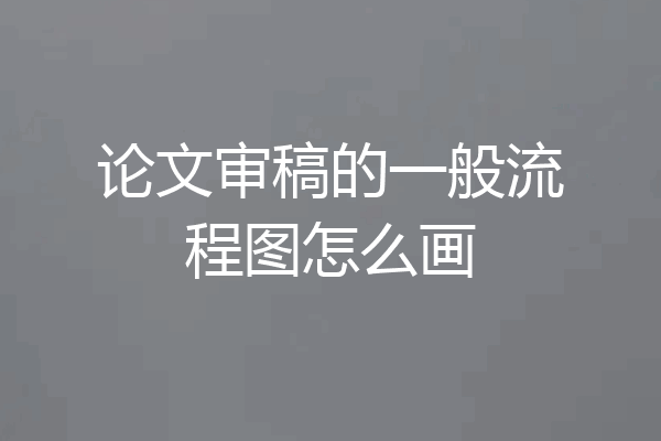 论文审稿的一般流程图怎么画
