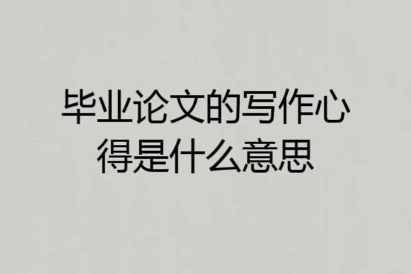 毕业论文的写作心得是什么意思