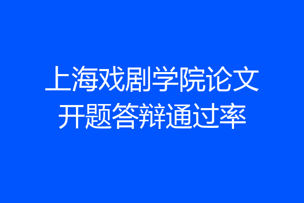 上海戏剧学院论文开题答辩通过率
