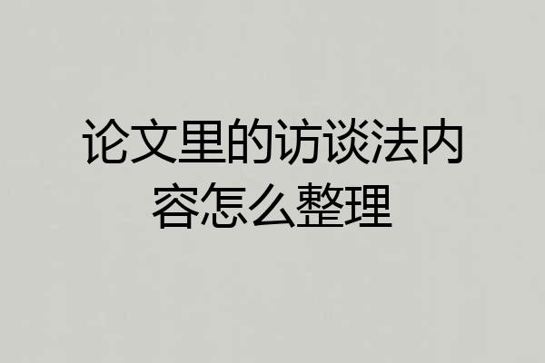 论文里的访谈法内容怎么整理