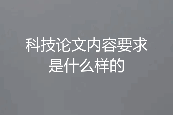 科技论文内容要求是什么样的