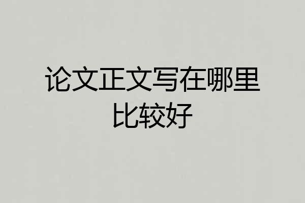 论文正文写在哪里比较好