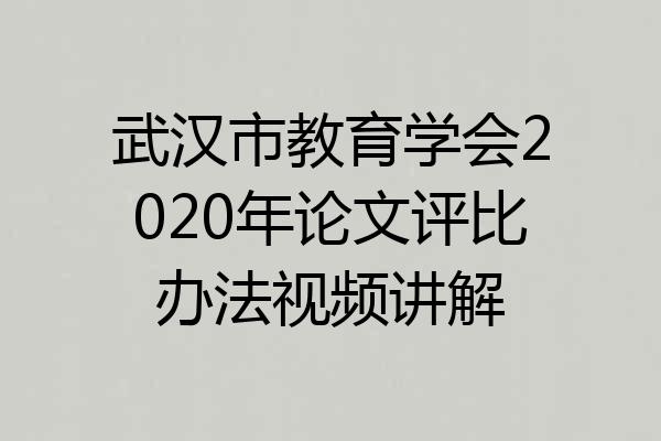 武汉市教育学会2020年论文评比办法视频讲解