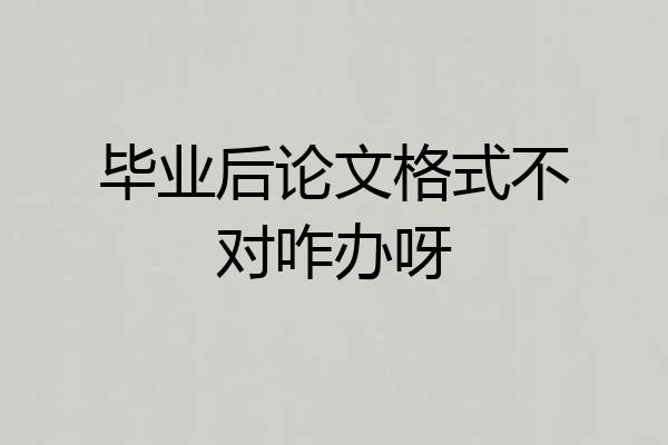 毕业后论文格式不对咋办呀