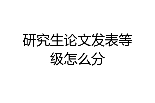 研究生论文发表等级怎么分