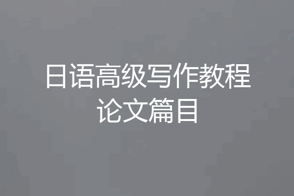 日语高级写作教程论文篇目