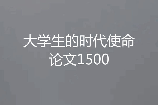 大学生的时代使命论文1500