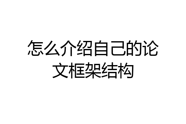 怎么介绍自己的论文框架结构