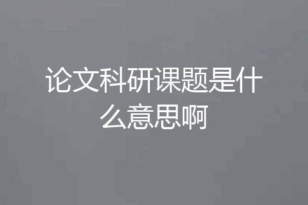 论文科研课题是什么意思啊