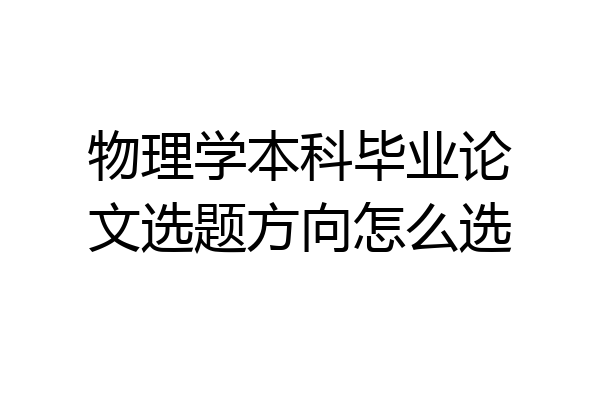 物理学本科毕业论文选题方向怎么选