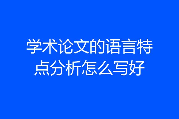 学术论文的语言特点分析怎么写好