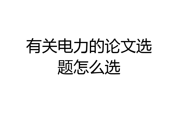 有关电力的论文选题怎么选