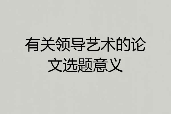 有关领导艺术的论文选题意义