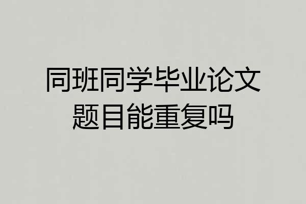 同班同学毕业论文题目能重复吗