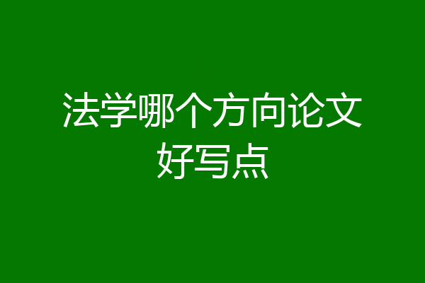 法学哪个方向论文好写点