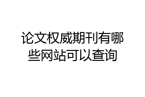论文权威期刊有哪些网站可以查询