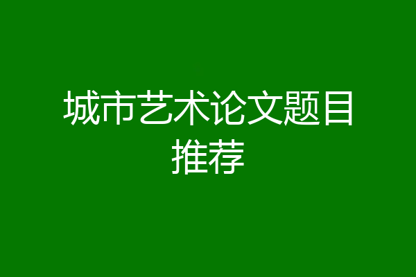 城市艺术论文题目推荐