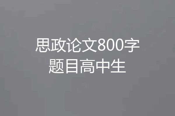 思政论文800字题目高中生