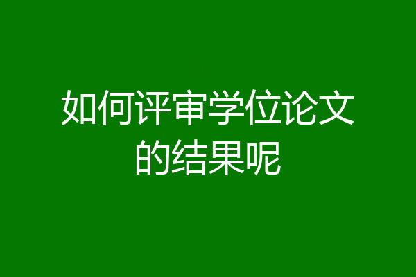如何评审学位论文的结果呢